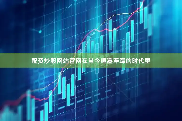 配资炒股网站官网在当今喧嚣浮躁的时代里