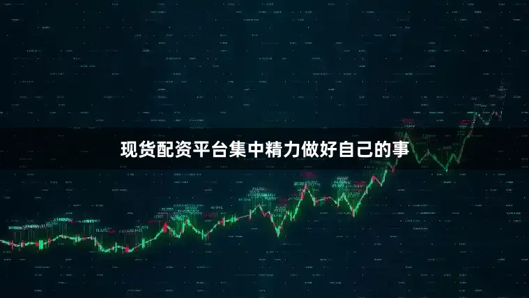 现货配资平台集中精力做好自己的事