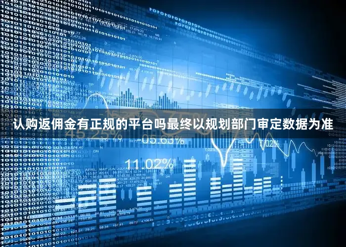 认购返佣金有正规的平台吗最终以规划部门审定数据为准