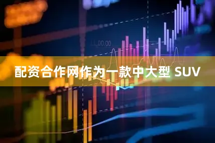 配资合作网作为一款中大型 SUV