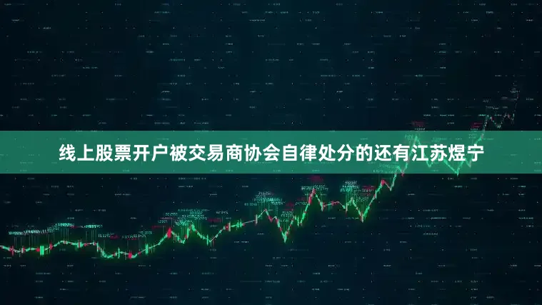 线上股票开户　　被交易商协会自律处分的还有江苏煜宁