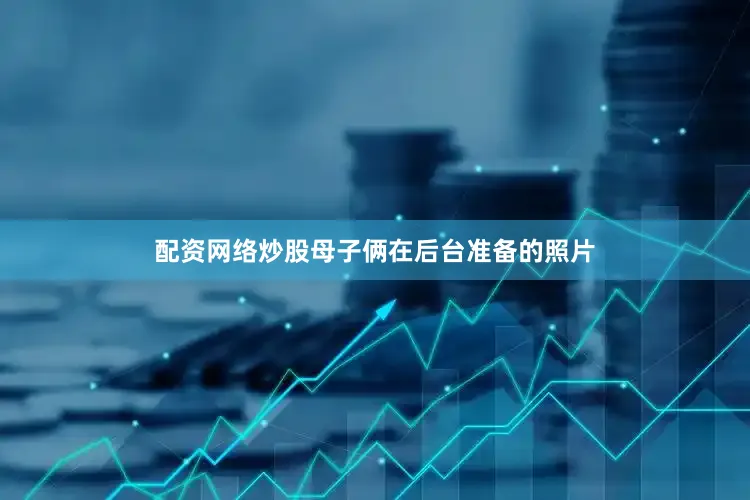 配资网络炒股母子俩在后台准备的照片
