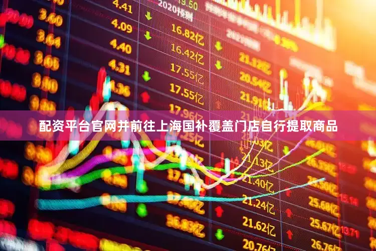 配资平台官网并前往上海国补覆盖门店自行提取商品